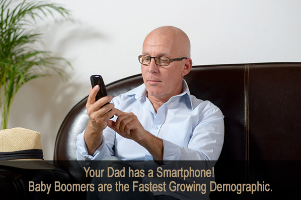 Your Dad Has a Smartphone!  Baby Boomers are the Fastest Growing Demographic.
